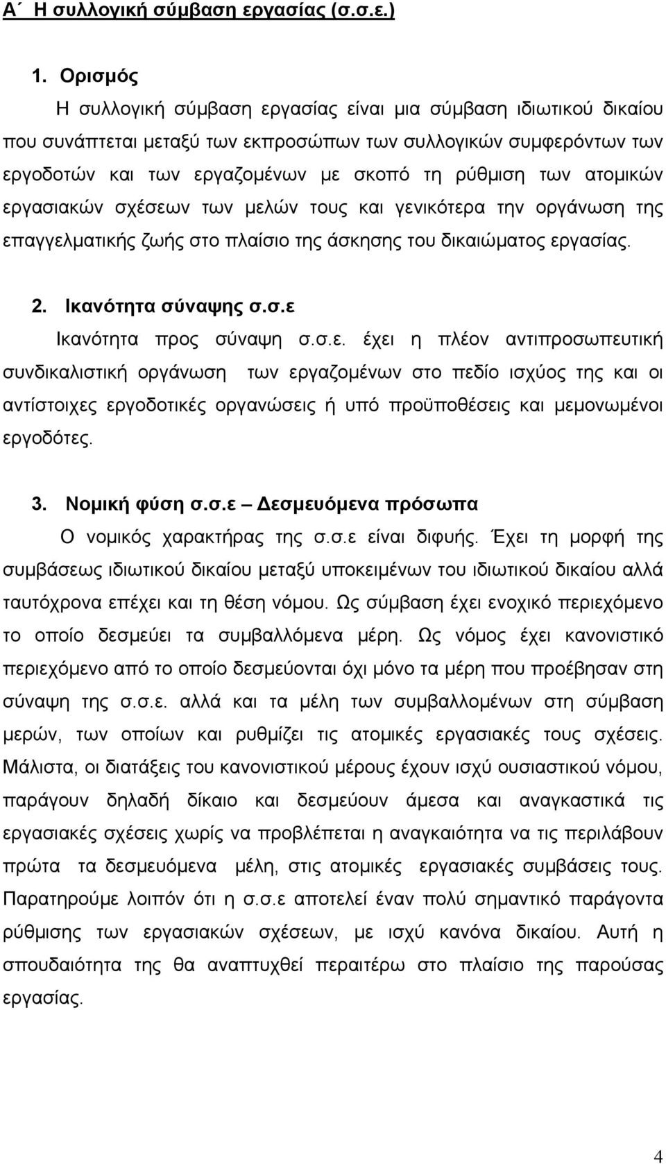 ατοµικών εργασιακών σχέσεων των µελών τους και γενικότερα την οργάνωση της επαγγελµατικής ζωής στο πλαίσιο της άσκησης του δικαιώµατος εργασίας. 2. Ικανότητα σύναψης σ.σ.ε Ικανότητα προς σύναψη σ.σ.ε. έχει η πλέον αντιπροσωπευτική συνδικαλιστική οργάνωση των εργαζοµένων στο πεδίο ισχύος της και οι αντίστοιχες εργοδοτικές οργανώσεις ή υπό προϋποθέσεις και µεµονωµένοι εργοδότες.