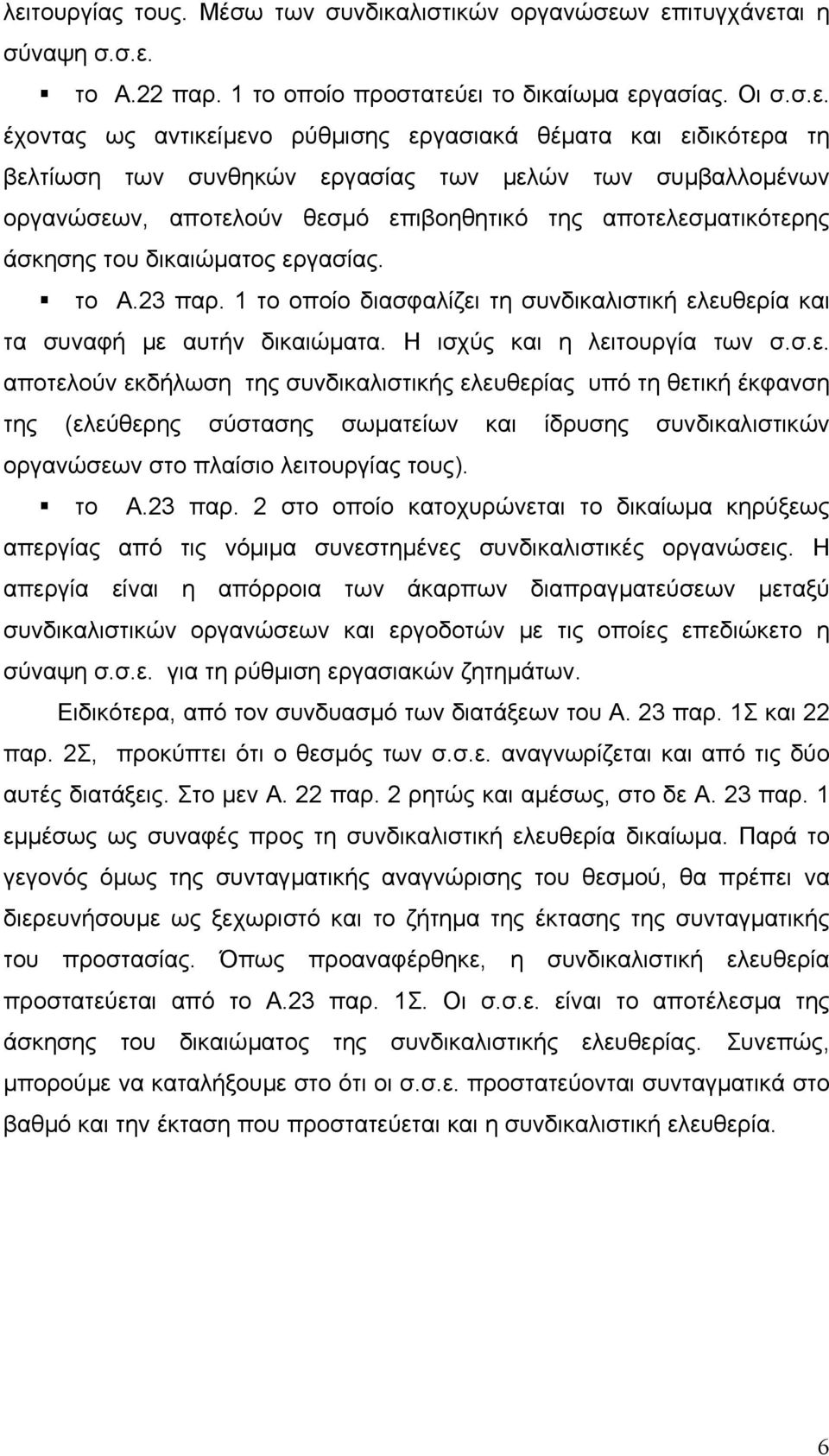 1 το οποίο διασφαλίζει τη συνδικαλιστική ελευθερία και τα συναφή µε αυτήν δικαιώµατα. Η ισχύς και η λειτουργία των σ.σ.ε. αποτελούν εκδήλωση της συνδικαλιστικής ελευθερίας υπό τη θετική έκφανση της (ελεύθερης σύστασης σωµατείων και ίδρυσης συνδικαλιστικών οργανώσεων στο πλαίσιο λειτουργίας τους).