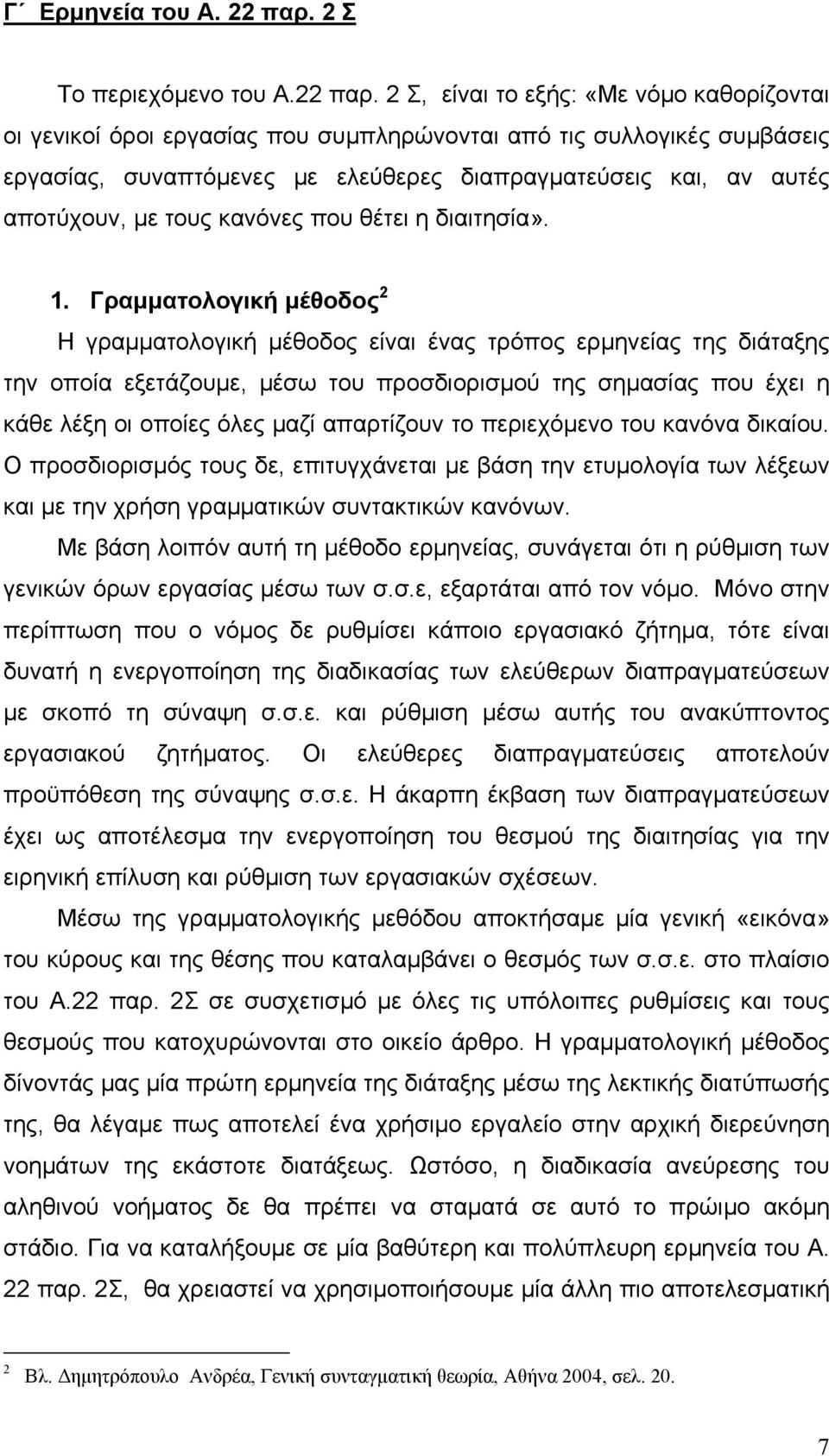 2 Σ, είναι το εξής: «Με νόµο καθορίζονται οι γενικοί όροι εργασίας που συµπληρώνονται από τις συλλογικές συµβάσεις εργασίας, συναπτόµενες µε ελεύθερες διαπραγµατεύσεις και, αν αυτές αποτύχουν, µε