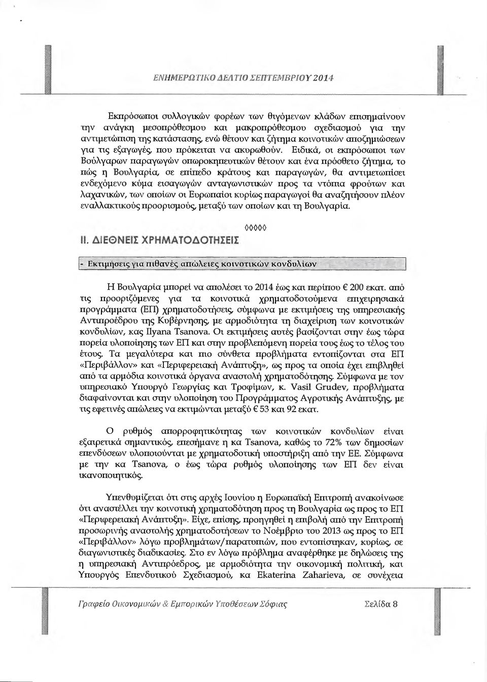 Ειδικά, οι εκπρόσωποι των Βούλγαρων παραγωγών οπωροκηπευτικών Θέτουν και ένα πρόσθετο ζήτηµα, το πώς η Βουλγαρία, σε επίπεδο κράτους και παραγωγών, Θα αντιµετωπίσει ενδεχόµενο κύµα εισαγωγών