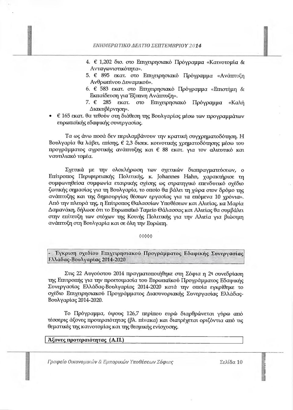 Θα τεθούν στη διάθεση της Βουλγαρίας µέσω των προγραµµάτων ευρωπαϊκής εδαφικής συνεργασίας. Τα ως άνω ποσά δεν περιλαµβάνουν την κρατική συγχρηµατοδότηση. Η Βουλγαρία Θα λάβει, επίσης, 2,3 δισεκ.