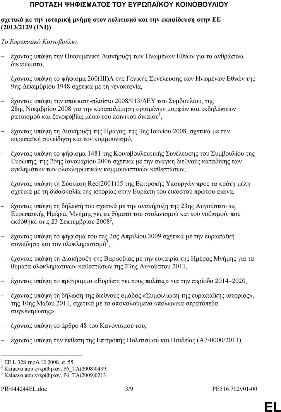 την απόφαση-πλαίσιο 2008/913/ΔΕΥ του Συμβουλίου, της 28ης Νοεμβρίου 2008 για την καταπολέμηση ορισμένων μορφών και εκδηλώσεων ρατσισμού και ξενοφοβίας μέσω του ποινικού δικαίου 1, έχοντας υπόψη τη