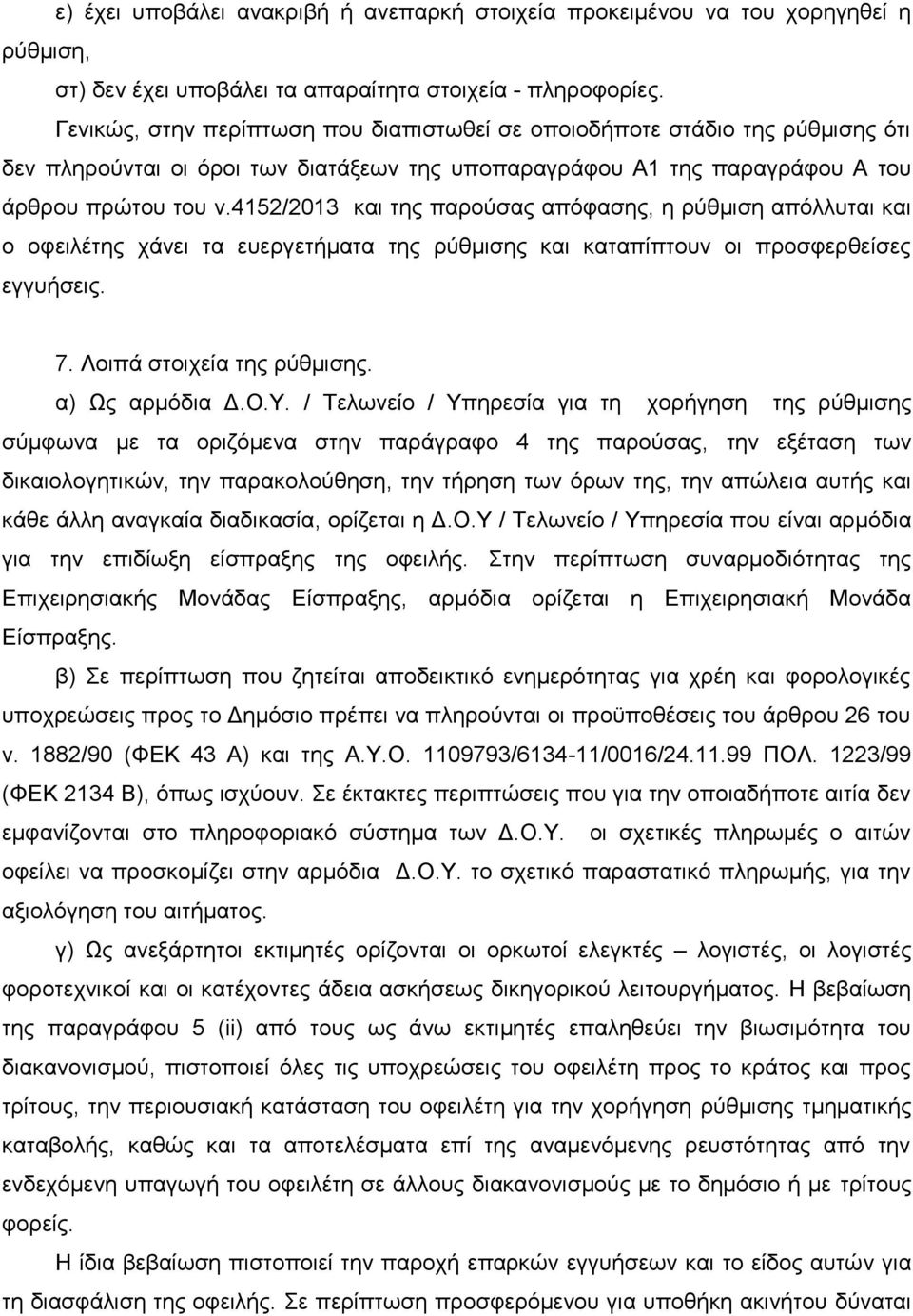 4152/2013 και της παρούσας απόφασης, η ρύθμιση απόλλυται και ο οφειλέτης χάνει τα ευεργετήματα της ρύθμισης και καταπίπτουν οι προσφερθείσες εγγυήσεις. 7. Λοιπά στοιχεία της ρύθμισης. α) Ως αρμόδια Δ.