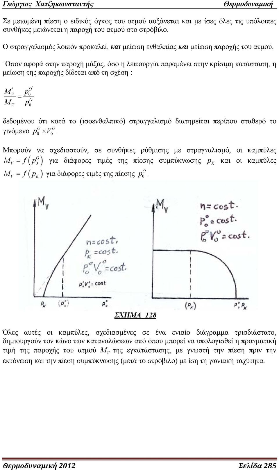Οσον αφορά στην παροχή μάζας, όσο η λειτουργία παραμένει στην κρίσιμη κατάσταση, η μείωση της παροχής δίδεται από τη σχέση : M M ' V V = p p ' O O δεδομένου ότι κατά το (ισοενθαλπικό) στραγγαλισμό