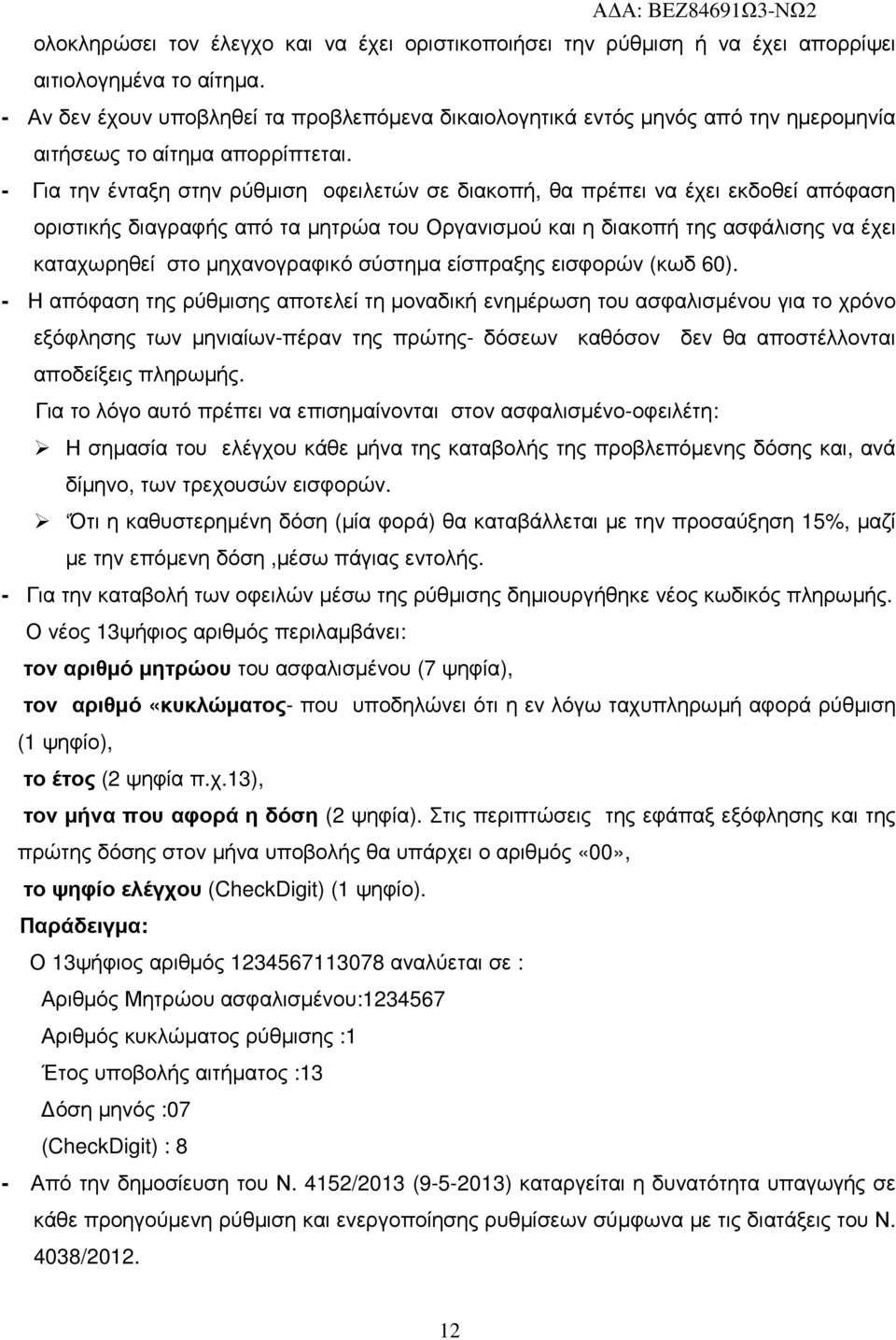 - Για την ένταξη στην ρύθµιση οφειλετών σε διακοπή, θα πρέπει να έχει εκδοθεί απόφαση οριστικής διαγραφής από τα µητρώα του Οργανισµού και η διακοπή της ασφάλισης να έχει καταχωρηθεί στο