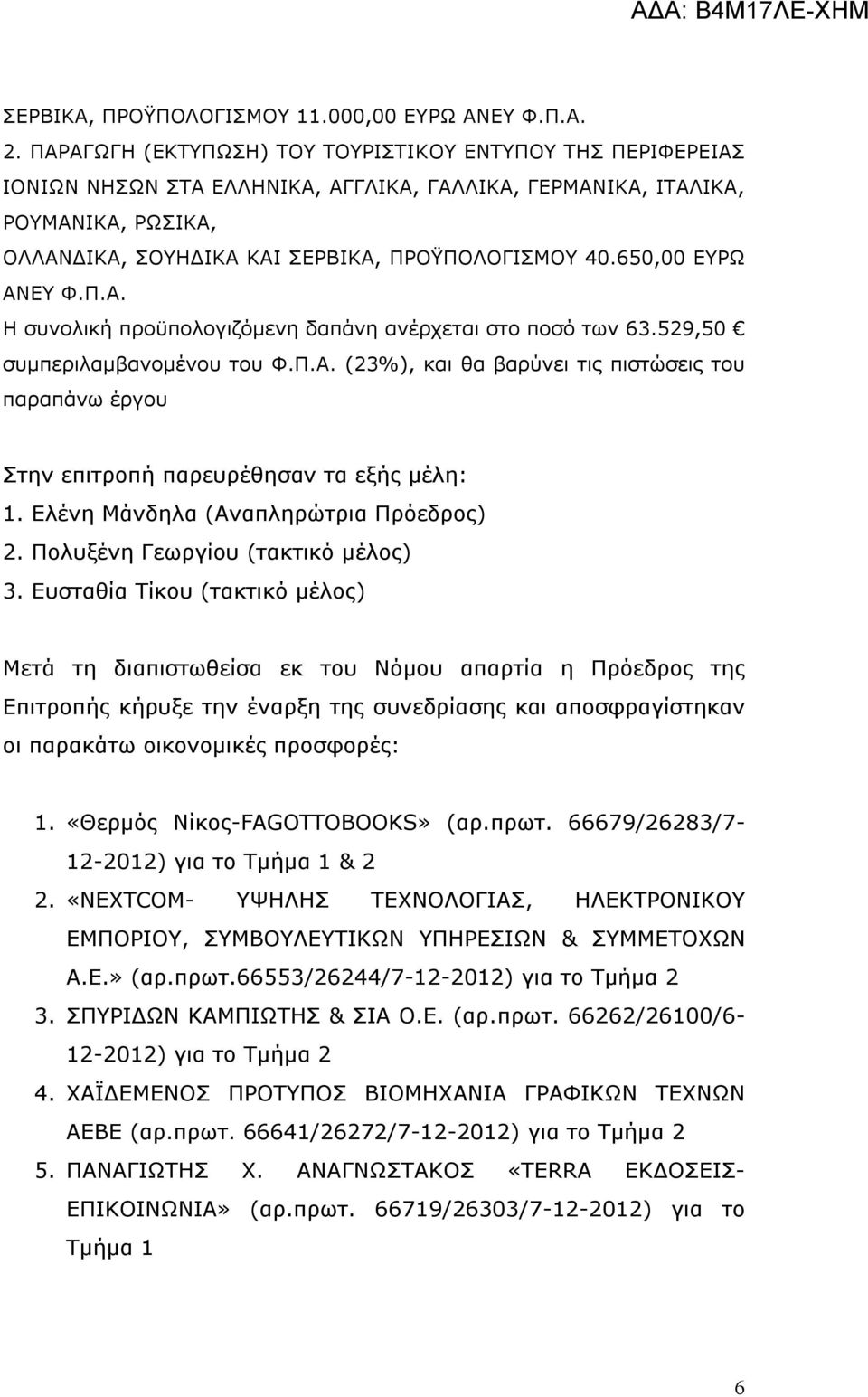 650,00 ΕΥΡΩ ΑΝΕΥ Φ.Π.Α. Η συνολική προϋπολογιζόμενη δαπάνη ανέρχεται στο ποσό των 63.529,50 συμπεριλαμβανομένου του Φ.Π.Α. (23%), και θα βαρύνει τις πιστώσεις του παραπάνω έργου Στην επιτροπή παρευρέθησαν τα εξής μέλη: 1.