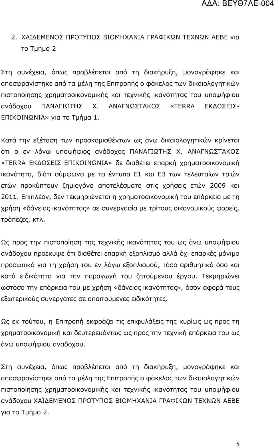 Κατά την εξέταση των προσκομισθέντων ως άνω δικαιολογητικών κρίνεται ότι ο εν λόγω υποψήφιος ανάδοχος ΠΑΝΑΓΙΩΤΗΣ Χ.