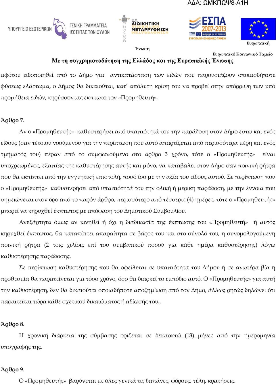 Αν ο «Προμηθευτής» καθυστερήσει από υπαιτιότητά του την παράδοση στον Δήμο έστω και ενός είδους (σαν τέτοιου νοούμενου για την περίπτωση που αυτό απαρτίζεται από περισσότερα μέρη και ενός τμήματός