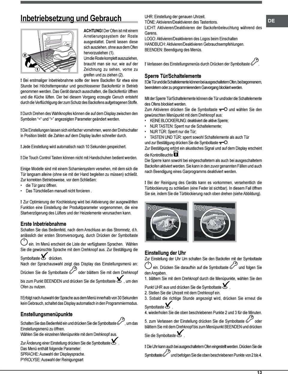 ! Bei erstmaliger Inbetriebnahme sollte der leere Backofen für etwa eine Stunde bei Höchsttemperatur und geschlossener Backofentür in Betrieb genommen werden.