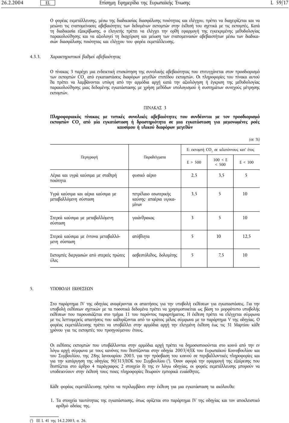 Κατά τη διαδικασία εξακρίβωσης, ο ελεγκτής πρέπει να ελέγχει την ορθή εφαρμογή της εγκεκριμένης μεθοδολογίας παρακολούθησης και να αξιολογεί τη διαχείριση και μείωση των εναπομεινασών αβεβαιοτήτων