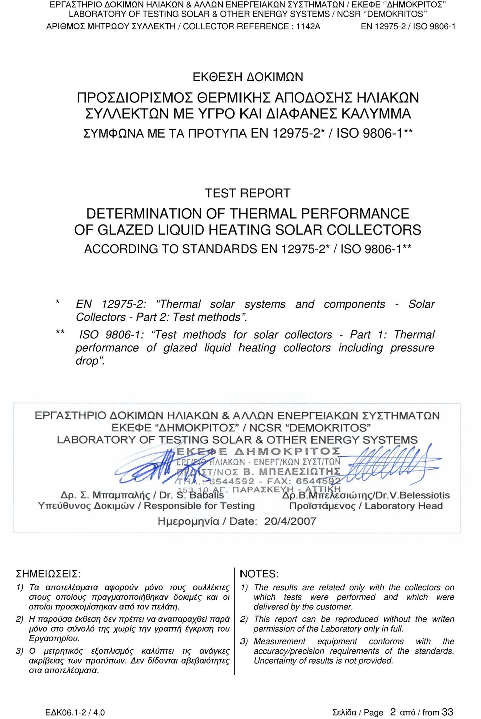 ** ISO 9806-1: Tes mehods for solar collecors - Par 1: Thermal performance of glazed liquid heaing collecors including pressure drop.