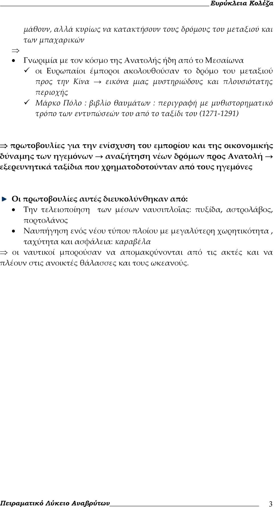 ενίσχυση του εμπορίου και της οικονομικής δύναμης των ηγεμόνων αναζήτηση νέων δρόμων προς Ανατολή εξερευνητικά ταξίδια που χρηματοδοτούνταν από τους ηγεμόνες Οι πρωτοβουλίες αυτές διευκολύνθηκαν από: