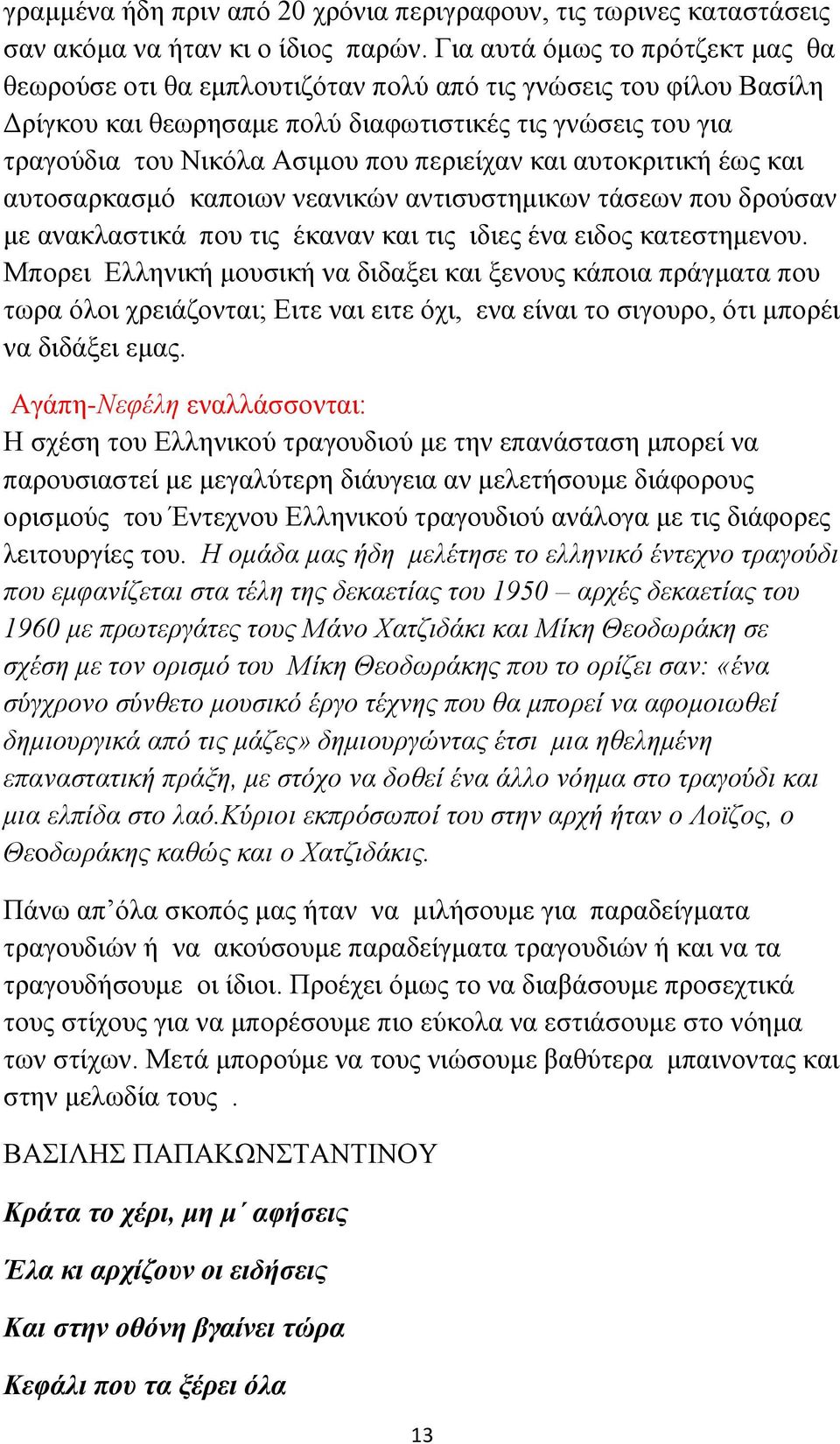 πεξηείραλ θαη απηνθξηηηθή έσο θαη απηνζαξθαζκό θαπνησλ λεαληθώλ αληηζπζηεκηθσλ ηάζεσλ πνπ δξνύζαλ κε αλαθιαζηηθά πνπ ηηο έθαλαλ θαη ηηο ηδηεο έλα εηδνο θαηεζηεκελνπ.