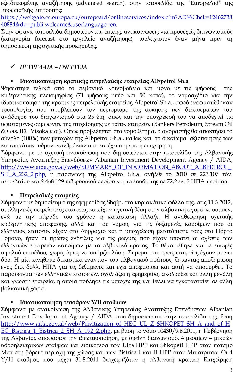 την ως άνω ιστοσελίδα δημοσιεύονται, επίσης, ανακοινώσεις για προσεχείς διαγωνισμούς (κατηγορία forecast στο εργαλείο αναζήτησης), τουλάχιστον έναν μήνα πριν τη δημοσίευση της σχετικής προκήρυξης.