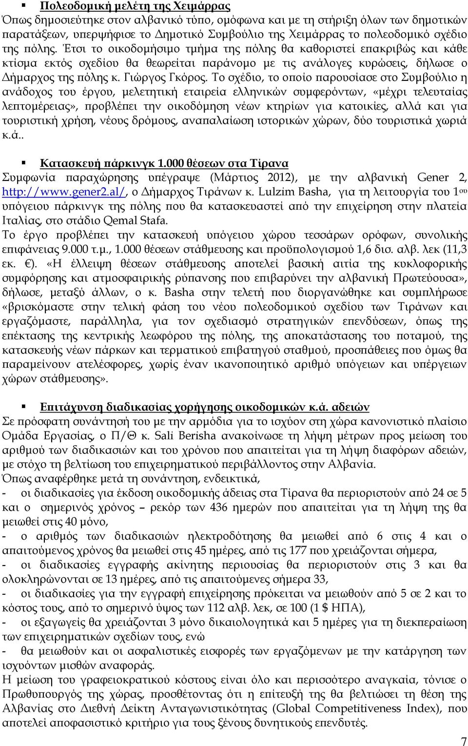 Σο σχέδιο, το οποίο παρουσίασε στο υμβούλιο η ανάδοχος του έργου, μελετητική εταιρεία ελληνικών συμφερόντων, «μέχρι τελευταίας λεπτομέρειας», προβλέπει την οικοδόμηση νέων κτηρίων για κατοικίες, αλλά