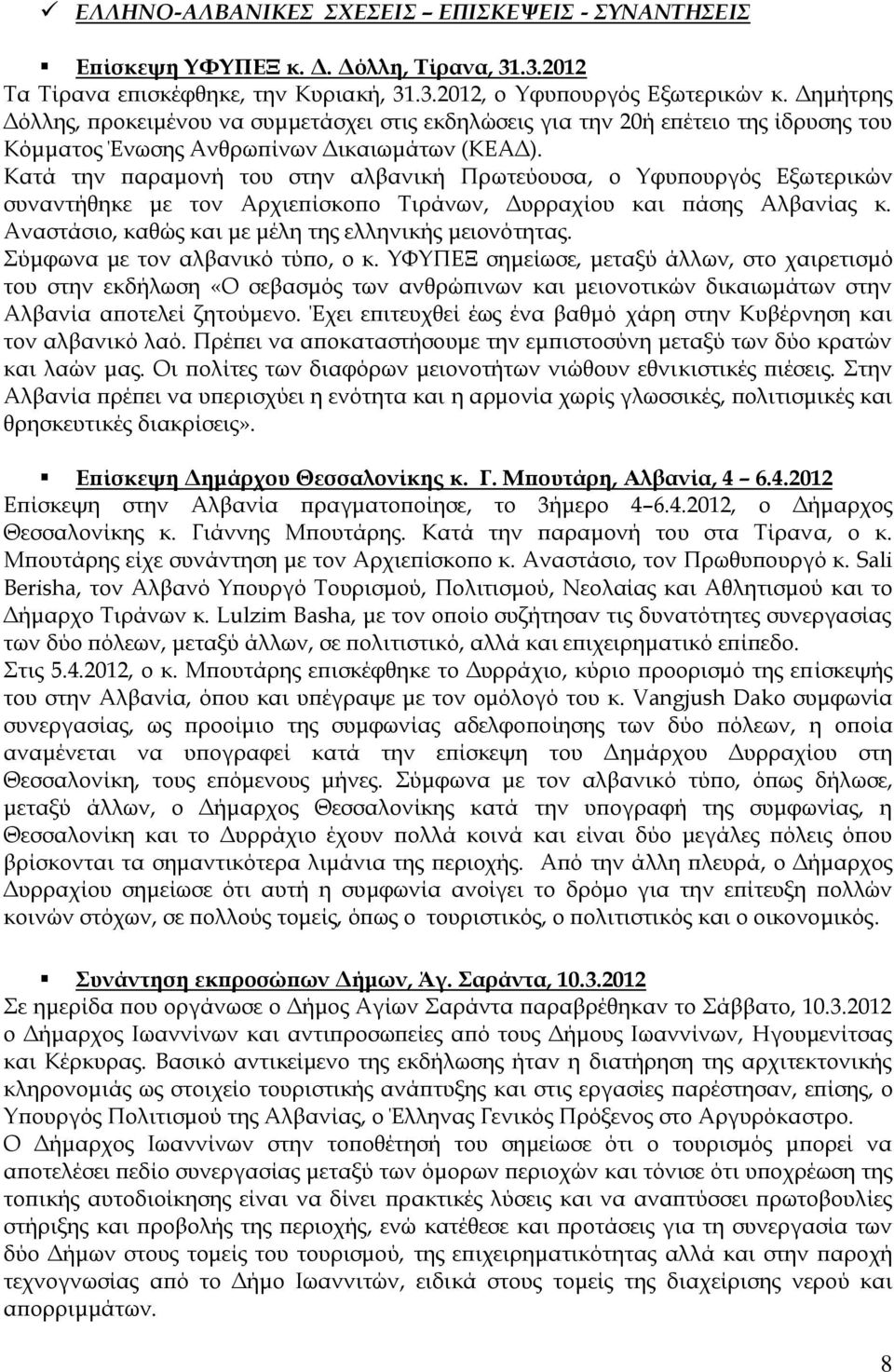 Κατά την παραμονή του στην αλβανική Πρωτεύουσα, ο Τφυπουργός Εξωτερικών συναντήθηκε με τον Αρχιεπίσκοπο Σιράνων, Δυρραχίου και πάσης Αλβανίας κ. Αναστάσιο, καθώς και με μέλη της ελληνικής μειονότητας.