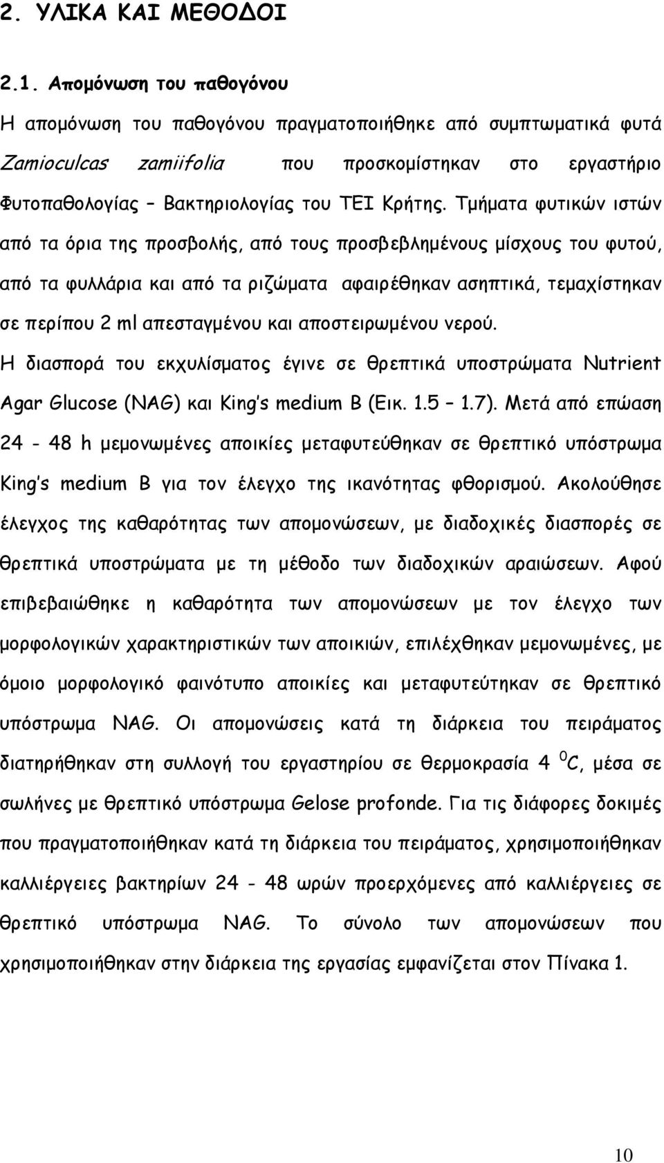 Τµήµατα φυτικών ιστών από τα όρια της προσβολής, από τους προσβεβληµένους µίσχους του φυτού, από τα φυλλάρια και από τα ριζώµατα αφαιρέθηκαν ασηπτικά, τεµαχίστηκαν σε περίπου 2 ml απεσταγµένου και