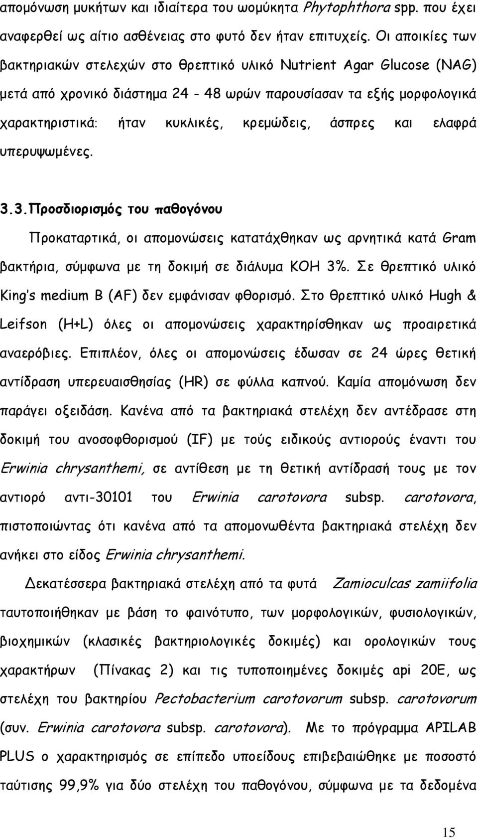 άσπρες και ελαφρά υπερυψωµένες. 3.3.Προσδιορισµός του παθογόνου Προκαταρτικά, οι αποµονώσεις κατατάχθηκαν ως αρνητικά κατά Gram βακτήρια, σύµφωνα µε τη δοκιµή σε διάλυµα ΚΟΗ 3%.