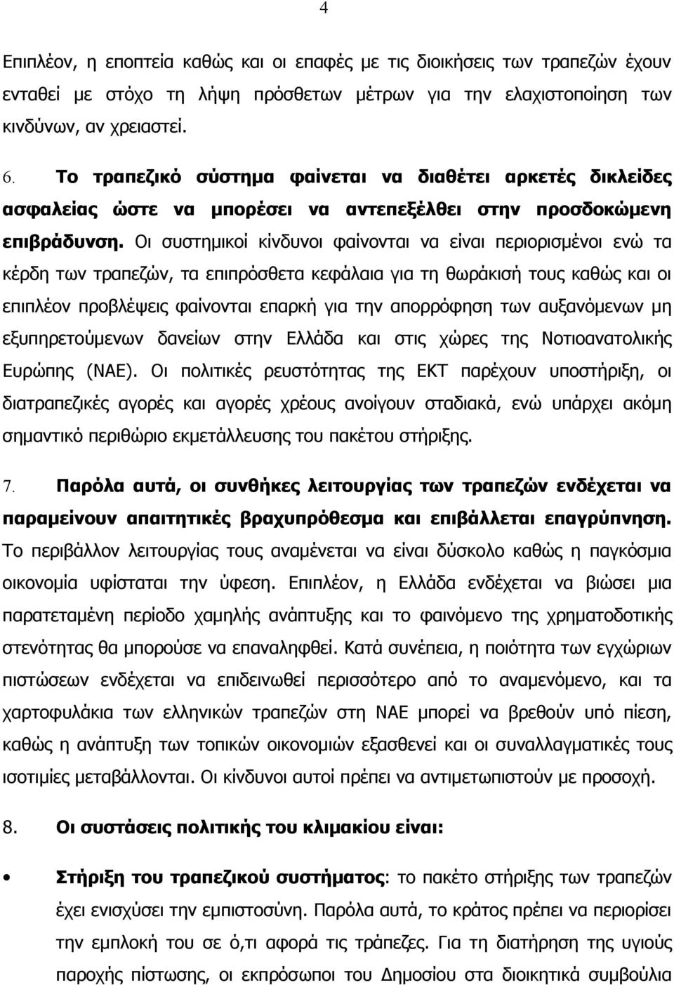 Οι συστημικοί κίνδυνοι φαίνονται να είναι περιορισμένοι ενώ τα κέρδη των τραπεζών, τα επιπρόσθετα κεφάλαια για τη θωράκισή τους καθώς και οι επιπλέον προβλέψεις φαίνονται επαρκή για την απορρόφηση