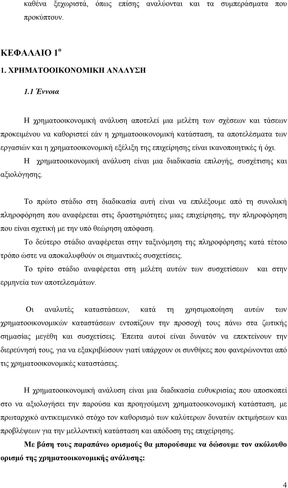 εξέλιξη της επιχείρησης είναι ικανοποιητικές ή όχι. Η χρηματοοικονομική ανάλυση είναι μια διαδικασία επιλογής, συσχέτισης και αξιολόγησης.