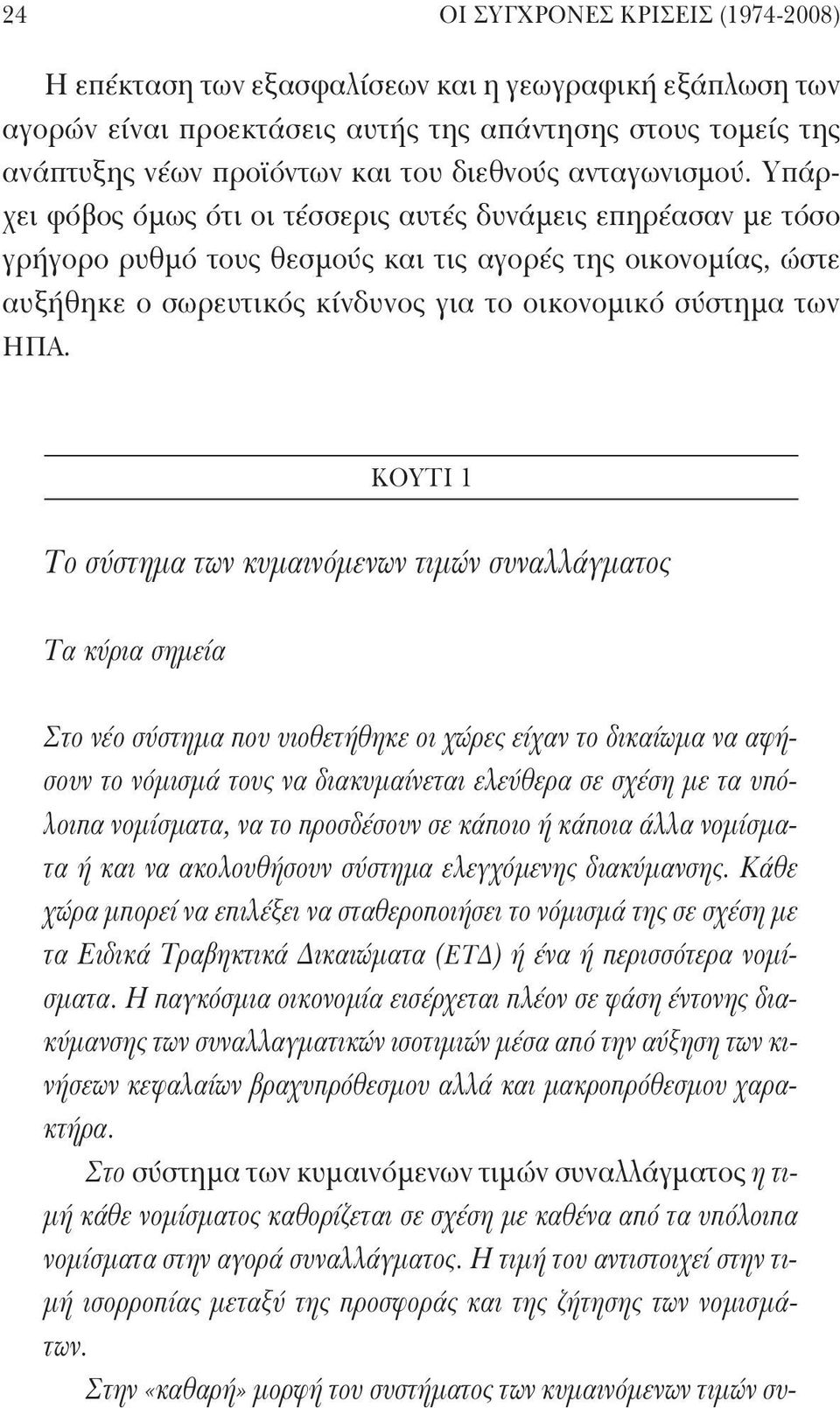 Υπάρχει φόβος όμως ότι οι τέσσερις αυτές δυνάμεις επηρέασαν με τόσο γρήγορο ρυθμό τους θεσμούς και τις αγορές της οικονομίας, ώστε αυξήθηκε ο σωρευτικός κίνδυνος για το οικονομικό σύστημα των ΗΠΑ.