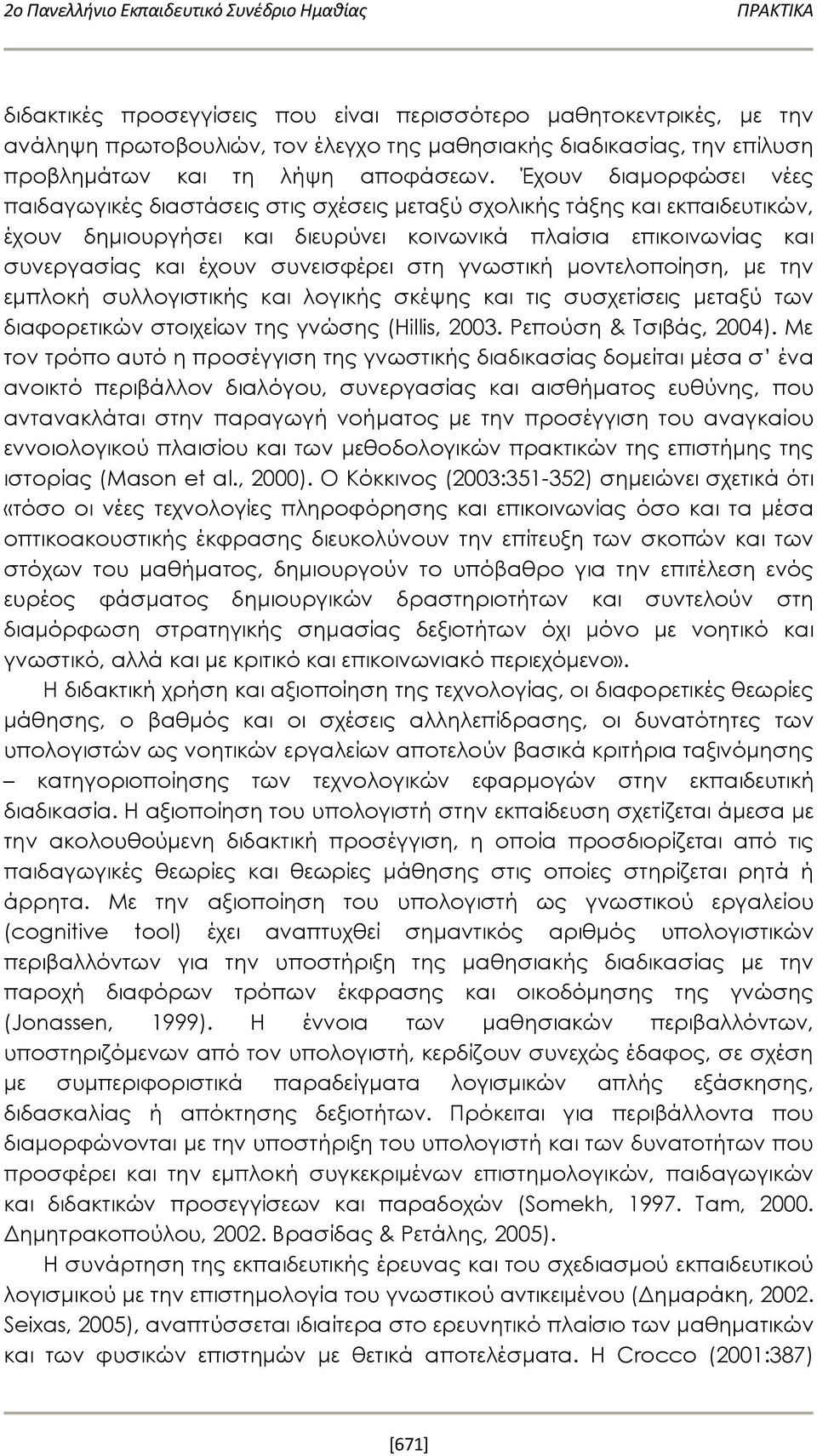 Έχουν διαμορφώσει νέες παιδαγωγικές διαστάσεις στις σχέσεις μεταξύ σχολικής τάξης και εκπαιδευτικών, έχουν δημιουργήσει και διευρύνει κοινωνικά πλαίσια επικοινωνίας και συνεργασίας και έχουν