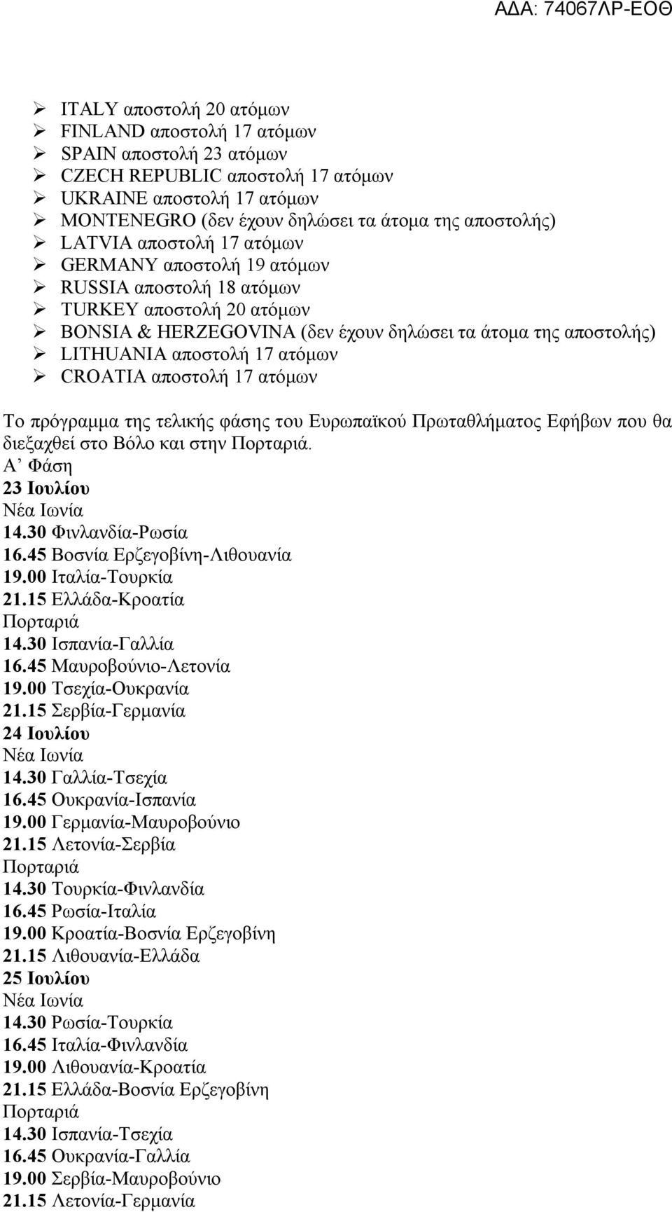 αποστολή 17 ατόμων Το πρόγραμμα της τελικής φάσης του Ευρωπαϊκού Πρωταθλήματος Εφήβων που θα διεξαχθεί στο Βόλο και στην. Α Φάση 23 Ιουλίου 14.30 Φινλανδία-Ρωσία 16.45 Βοσνία Ερζεγοβίνη-Λιθουανία 19.