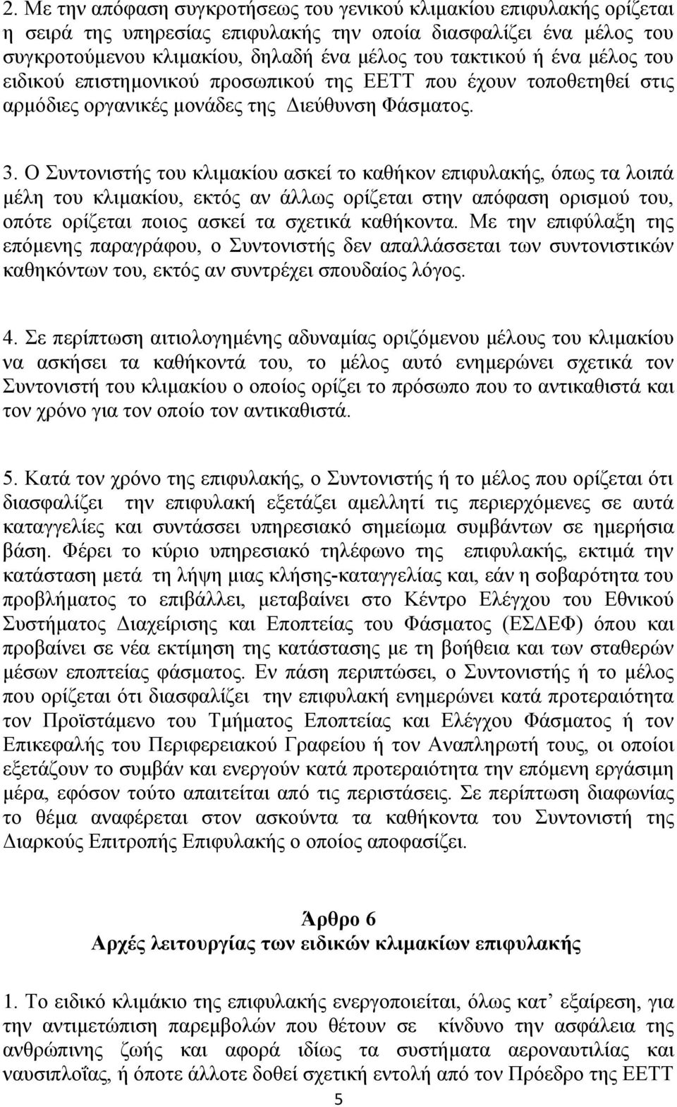 Ο Συντονιστής του κλιμακίου ασκεί το καθήκον επιφυλακής, όπως τα λοιπά μέλη του κλιμακίου, εκτός αν άλλως ορίζεται στην απόφαση ορισμού του, οπότε ορίζεται ποιος ασκεί τα σχετικά καθήκοντα.