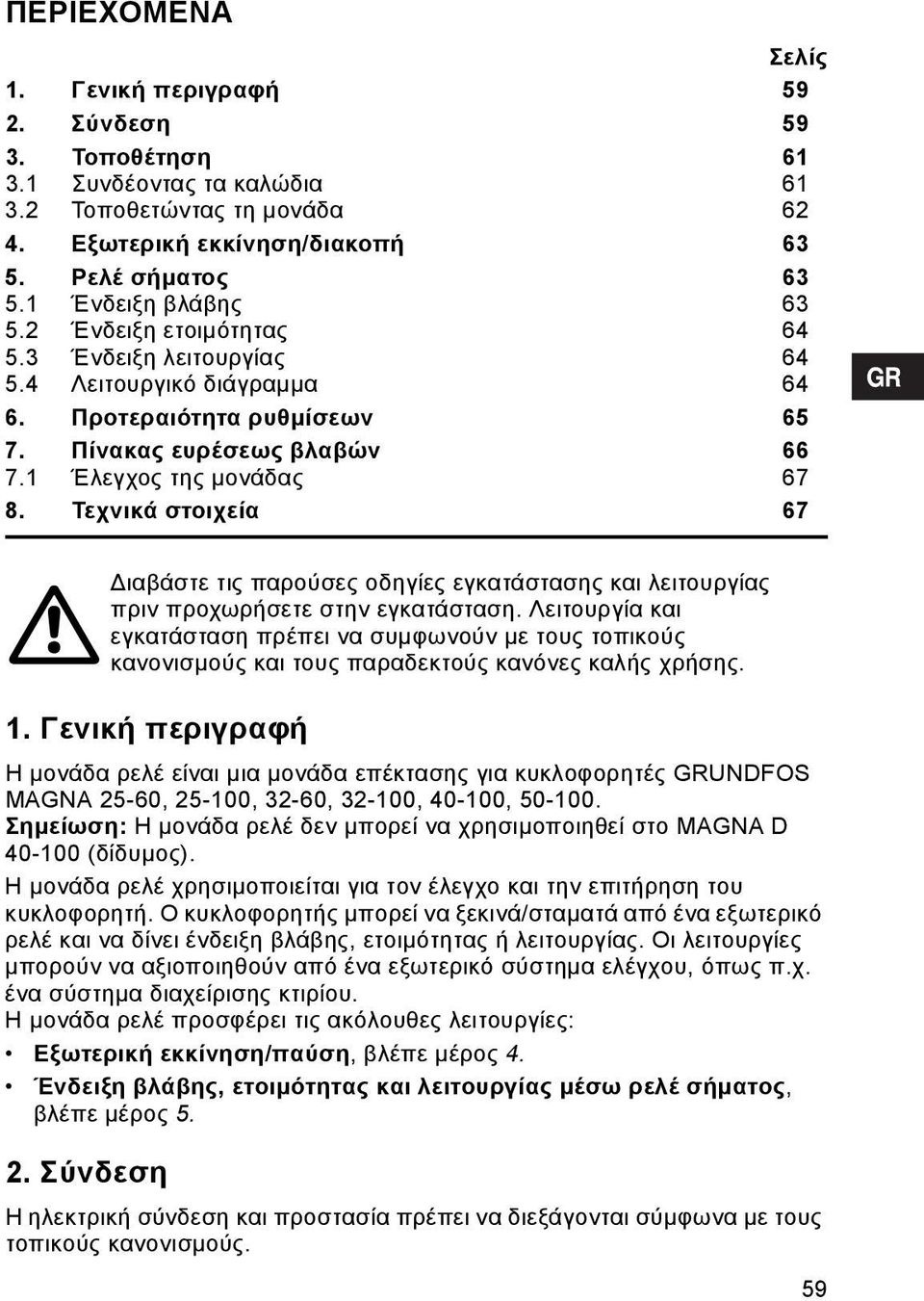 Τεχνικά στοιχεία 67 1. Γενική περιγραφή Η µονάδα ρελέ είναι µια µονάδα επέκτασης για κυκλοφορητές GRUNDFOS MAGNA 25-60, 25-100, 32-60, 32-100, 40-100, 50-100.