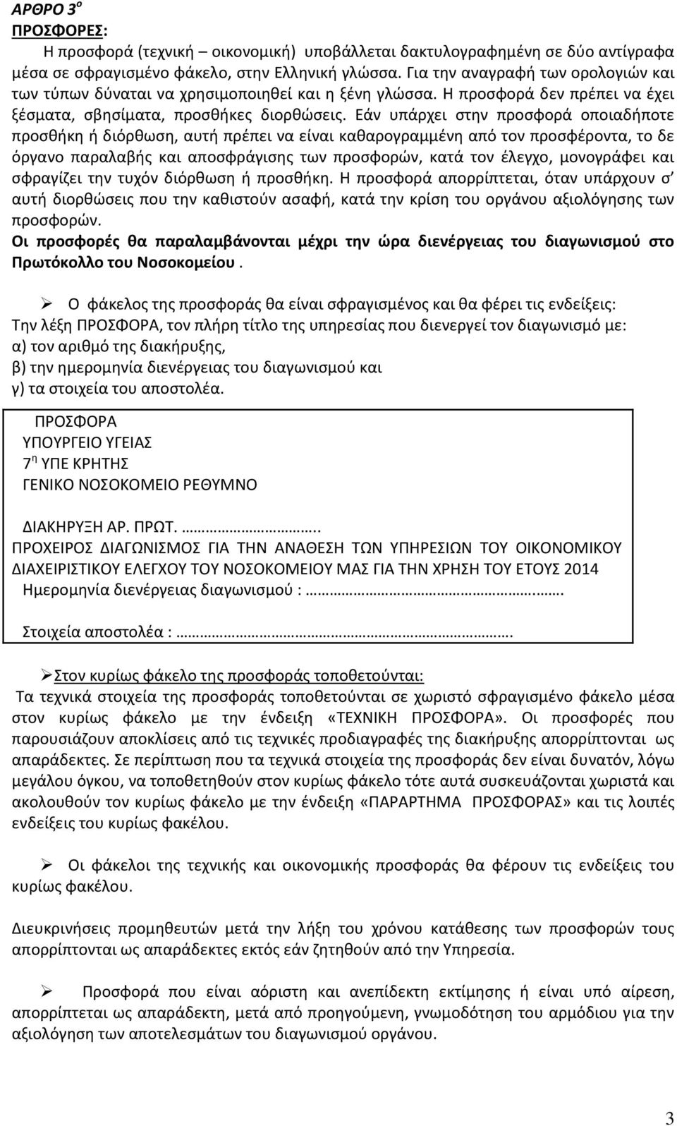 Εάν υπάρχει στην προσφορά οποιαδήποτε προσθήκη ή διόρθωση, αυτή πρέπει να είναι καθαρογραμμένη από τον προσφέροντα, το δε όργανο παραλαβής και αποσφράγισης των προσφορών, κατά τον έλεγχο, μονογράφει