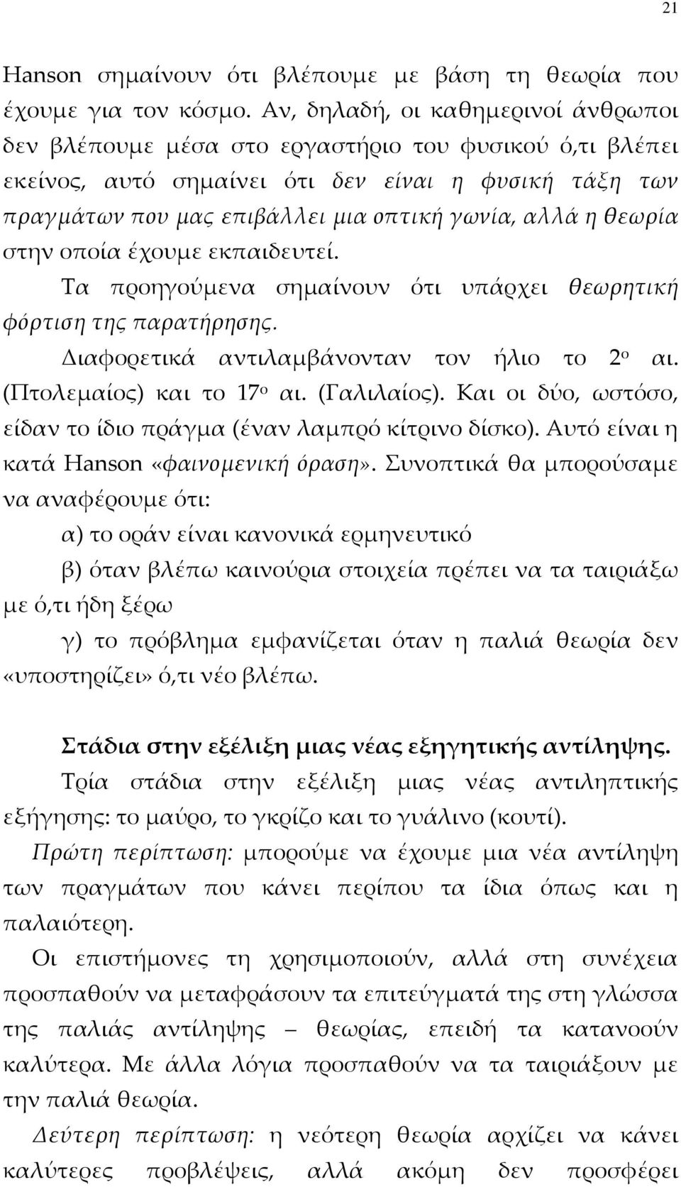 η θεωρία στην οποία έχουμε εκπαιδευτεί. Τα προηγούμενα σημαίνουν ότι υπάρχει θεωρητική φόρτιση της παρατήρησης. Διαφορετικά αντιλαμβάνονταν τον ήλιο το 2 ο αι. (Πτολεμαίος) και το 17 ο αι.