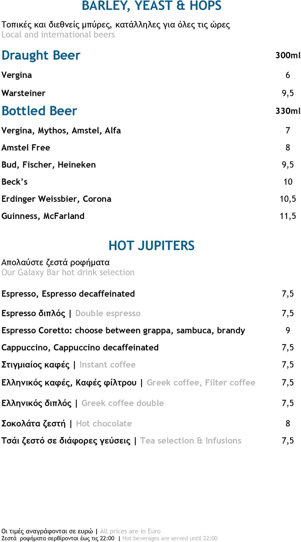 Εspresso decaffeinated 7,5 Espresso διπλόπ Double espresso 7,5 Espresso Coretto: choose between grappa, sambuca, brandy 9 Cappuccino, Cappuccino decaffeinated 7,5 ςιγμιαίξπ κατέπ Instant coffee 7,5