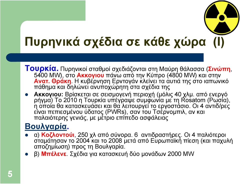 από ενεργό ρήγμα) Το 2010 η Τουρκία υπέγραψε συμφωνία με τη Rosatom (Ρωσία), η οποία θα κατασκευάσει και θα λειτουργεί το εργοστάσιο.