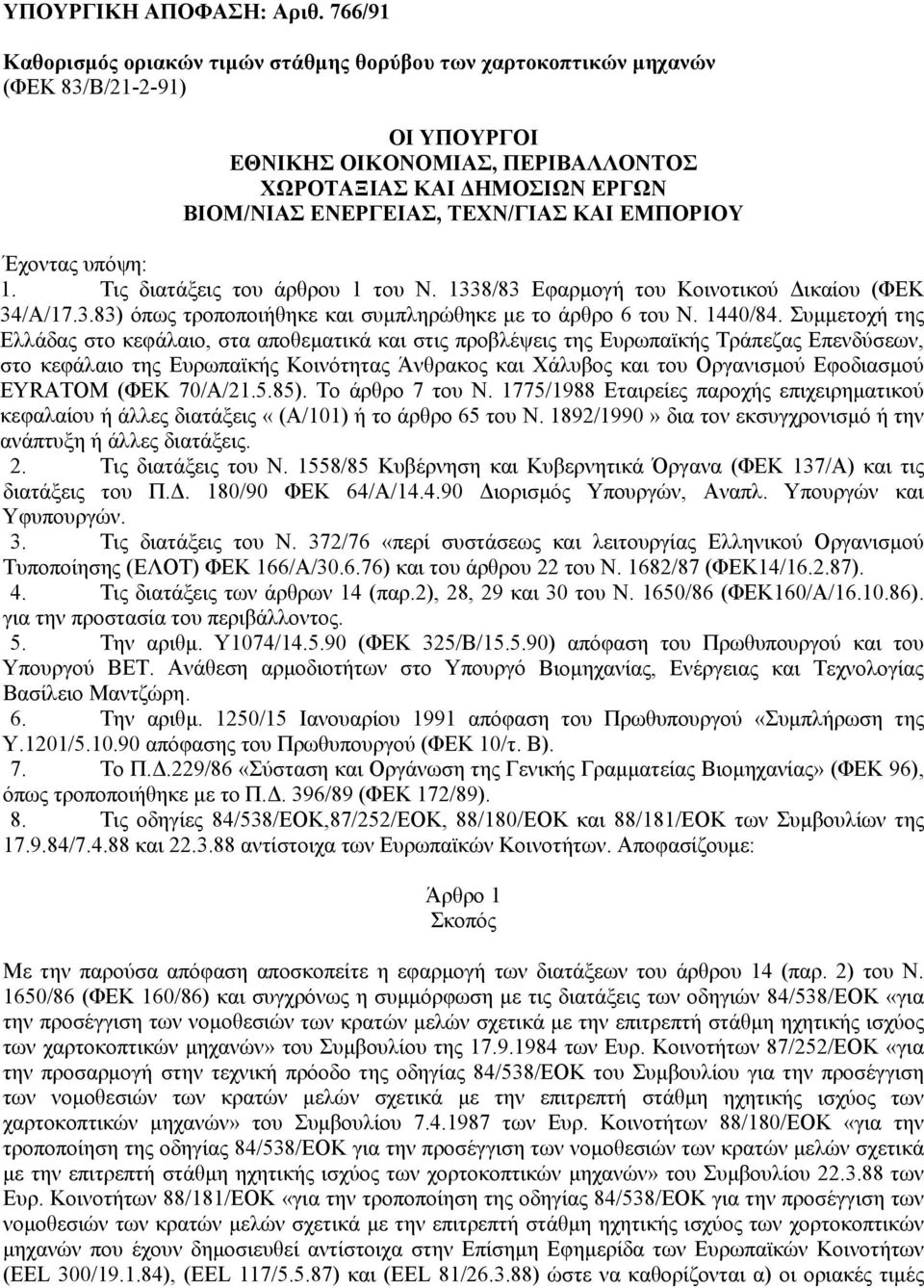 ΚΑΙ ΕΜΠΟΡΙΟΥ Έχοντας υπόψη: 1. Τις διατάξεις του άρθρου 1 του Ν. 1338/83 Εφαρµογή του Κοινοτικού ικαίου (ΦΕΚ 34/Α/17.3.83) όπως τροποποιήθηκε και συµπληρώθηκε µε το άρθρο 6 του Ν. 1440/84.