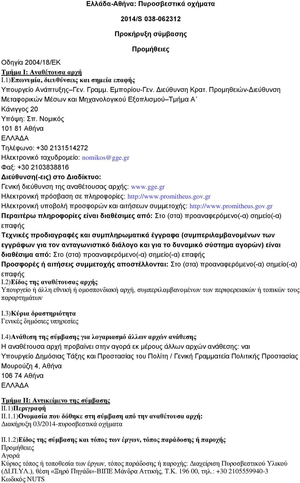 Ννκηθόο 101 81 Αζήλα ΕΛΛΆΔΑ Τειέθσλν: +30 2131514272 Ηιεθηξνληθό ηαρπδξνκείν: nomikos@gge.gr Φαμ: +30 2103838816 Διεύθςνζη(-ειρ) ζηο Διαδίκηςο: Γεληθή δηεύζπλζε ηεο αλαζέηνπζαο αξρήο: www.gge.gr Ηιεθηξνληθή πξόζβαζε ζε πιεξνθνξίεο: http://www.