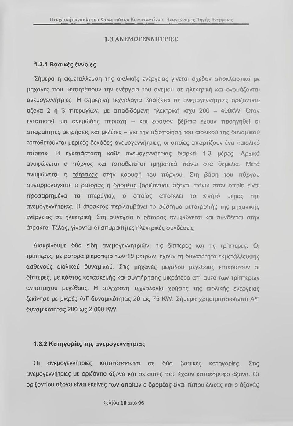 1 Βασικές έννοιες Σήμερα η εκμετάλλευση της αιολικής ενέργειας γίνεται σχεδόν αποκλειστικά με μηχανές που μετατρέπουν την ενέργεια του ανέμου σε ηλεκτρική και ονομάζονται ανεμογεννήτριες.