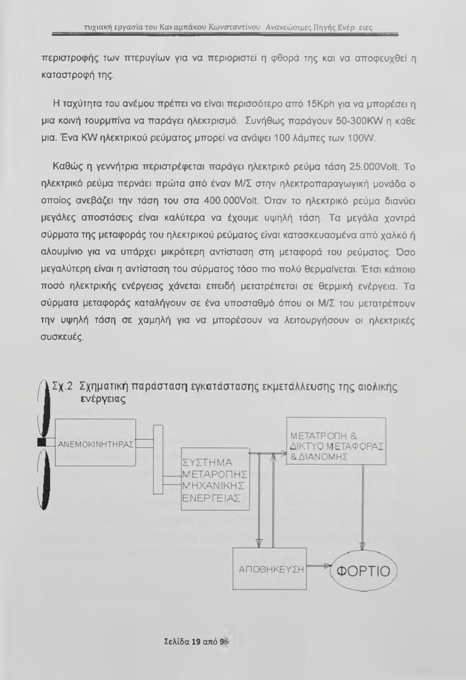 Ένα KW ηλεκτρικού ρεύματος μπορεί να ανάψει 100 λάμπες των 100W. Καθώς η γεννήτρια περιστρέφεται παράγει ηλεκτρικό ρεύμα τάση 25.000Volt.