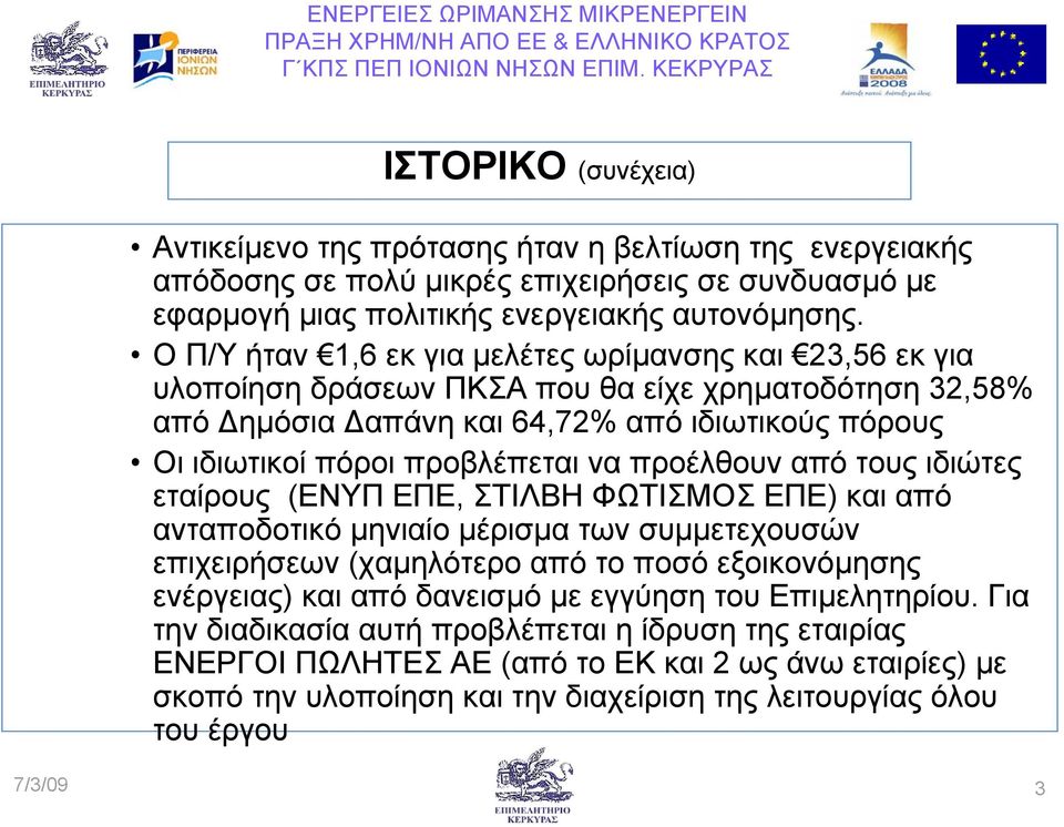 προέλθουν από τους ιδιώτες εταίρους (ΕΝΥΠ ΕΠΕ, ΣΤΙΛΒΗ ΦΩΤΙΣΜΟΣ ΕΠΕ) και από ανταποδοτικό µηνιαίο µέρισµα τωνσυµµετεχουσών επιχειρήσεων (χαµηλότερο από το ποσό εξοικονόµησης ενέργειας) και από