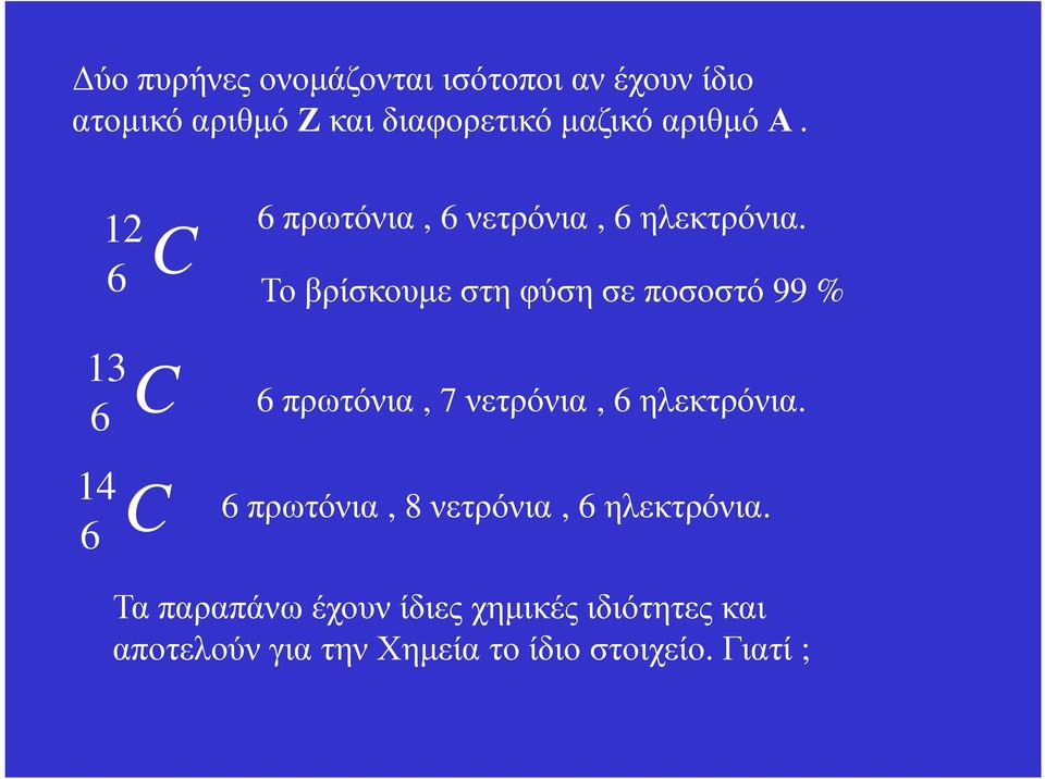 Το βρίσκουµε στη φύση σε ποσοστό 99 % 13 C 6 πρωτόνια, 7 νετρόνια, 6 ηλεκτρόνια.
