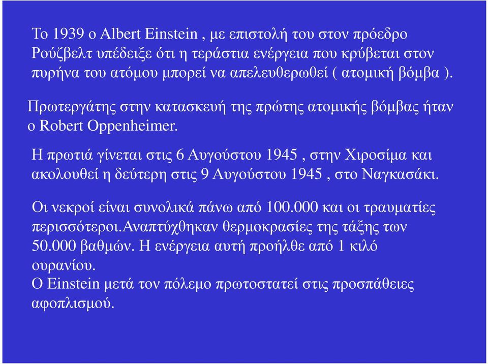 Η πρωτιά γίνεται στις 6 Αυγούστου 1945, στην Χιροσίµα και ακολουθεί η δεύτερη στις 9 Αυγούστου 1945, στο Ναγκασάκι. Οι νεκροί είναι συνολικά πάνω από 100.