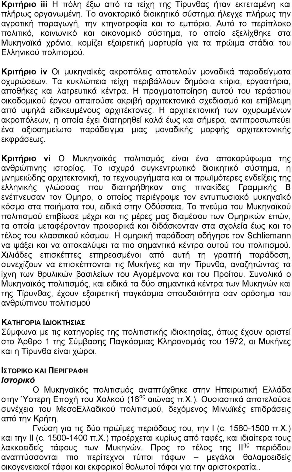 Κριτήριο iv Οι µυκηναϊκές ακροπόλεις αποτελούν µοναδικά παραδείγµατα οχυρώσεων. Τα κυκλώπεια τείχη περιβάλλουν δηµόσια κτίρια, εργαστήρια, αποθήκες και λατρευτικά κέντρα.