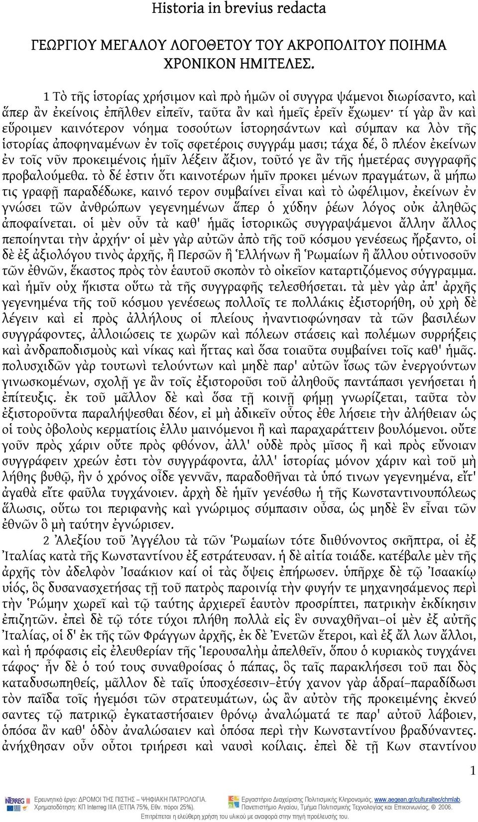 ἱστορησάντων καὶ σύμπαν κα λὸν τῆς ἱστορίας ἀποφηναμένων ἐν τοῖς σφετέροις συγγράμ μασι; τάχα δέ, ὃ πλέον ἐκείνων ἐν τοῖς νῦν προκειμένοις ἡμῖν λέξειν ἄξιον, τοῦτό γε ἂν τῆς ἡμετέρας συγγραφῆς