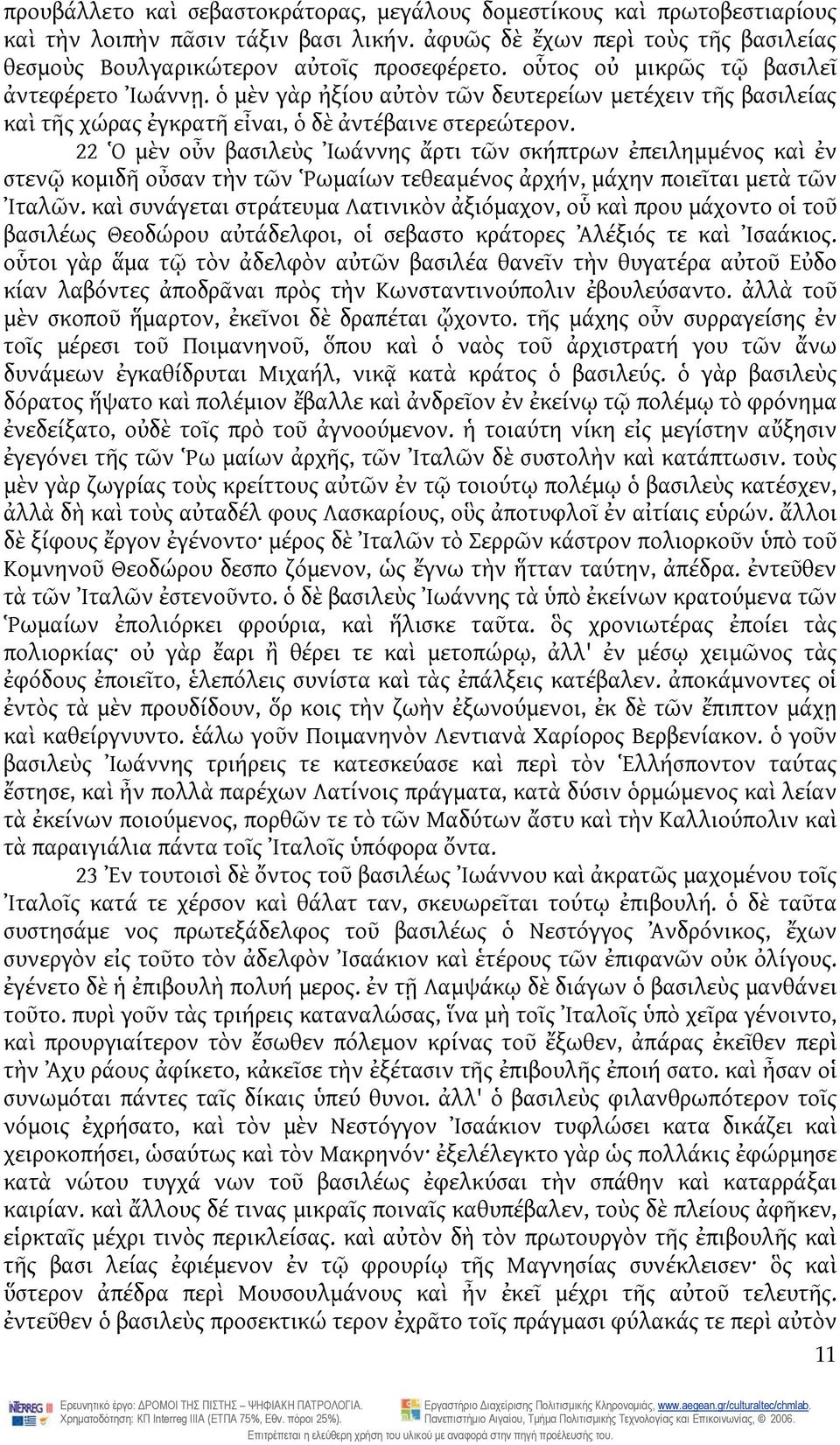 22 Ὁ μὲν οὖν βασιλεὺς Ἰωάννης ἄρτι τῶν σκήπτρων ἐπειλημμένος καὶ ἐν στενῷ κομιδῆ οὖσαν τὴν τῶν Ῥωμαίων τεθεαμένος ἀρχήν, μάχην ποιεῖται μετὰ τῶν Ἰταλῶν.