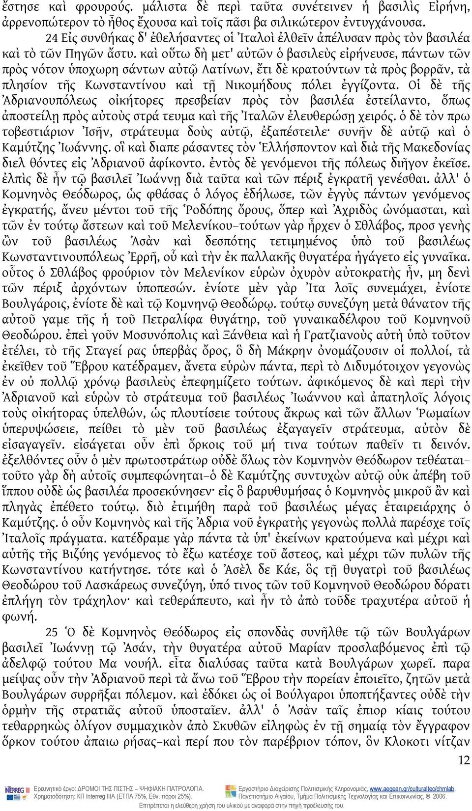 καὶ οὕτω δὴ μετ' αὐτῶν ὁ βασιλεὺς εἰρήνευσε, πάντων τῶν πρὸς νότον ὑποχωρη σάντων αὐτῷ Λατίνων, ἔτι δὲ κρατούντων τὰ πρὸς βορρᾶν, τὰ πλησίον τῆς Κωνσταντίνου καὶ τῇ Νικομήδους πόλει ἐγγίζοντα.