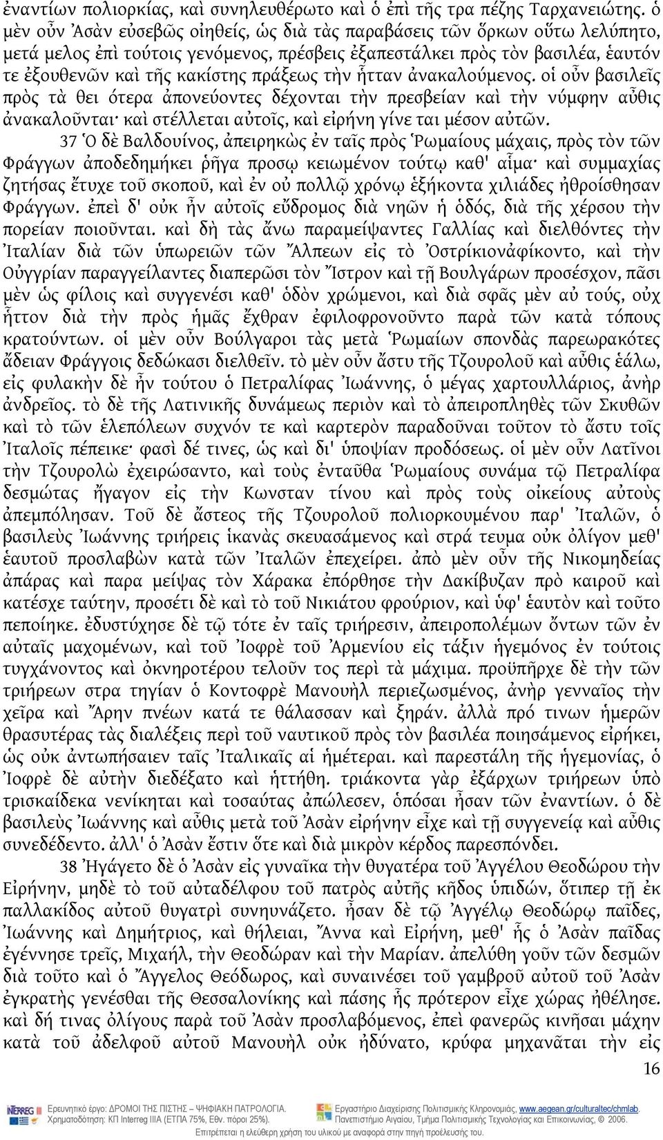 τὴν ἧτταν ἀνακαλούμενος. οἱ οὖν βασιλεῖς πρὸς τὰ θει ότερα ἀπονεύοντες δέχονται τὴν πρεσβείαν καὶ τὴν νύμφην αὖθις ἀνακαλοῦνται καὶ στέλλεται αὐτοῖς, καὶ εἰρήνη γίνε ται μέσον αὐτῶν.