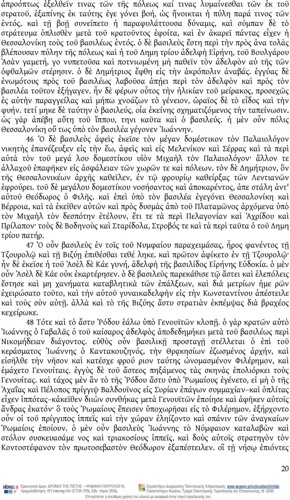 ὁ δὲ βασιλεὺς ἔστη περὶ τὴν πρὸς ἀνα τολὰς βλέπουσαν πύλην τῆς πόλεως καὶ ἡ τοῦ ημη τρίου ἀδελφὴ Εἰρήνη, τοῦ Βουλγάρου Ἀσὰν γαμετή, γο νυπετοῦσα καὶ ποτνιωμένη μὴ παθεῖν τὸν ἀδελφὸν αὐ τῆς τῶν