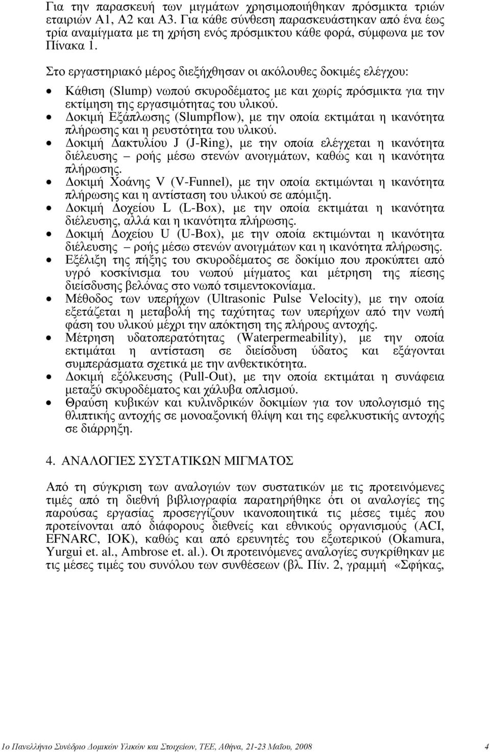 Στο εργαστηριακό μέρος διεξήχθησαν οι ακόλουθες δοκιμές ελέγχου: Κάθιση (Slump) νωπού σκυροδέματος με και χωρίς πρόσμικτα για την εκτίμηση της εργασιμότητας του υλικού.