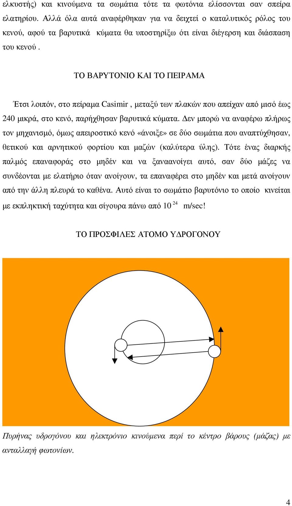 ΤΟ ΒΑΡΥΤΟΝΙΟ ΚΑΙ ΤΟ ΠΕΙΡΑΜΑ Έτσι λοιπόν, στο πείραµα Casimir, µεταξύ των πλακών που απείχαν από µισό έως 240 µικρά, στο κενό, παρήχθησαν βαρυτικά κύµατα.