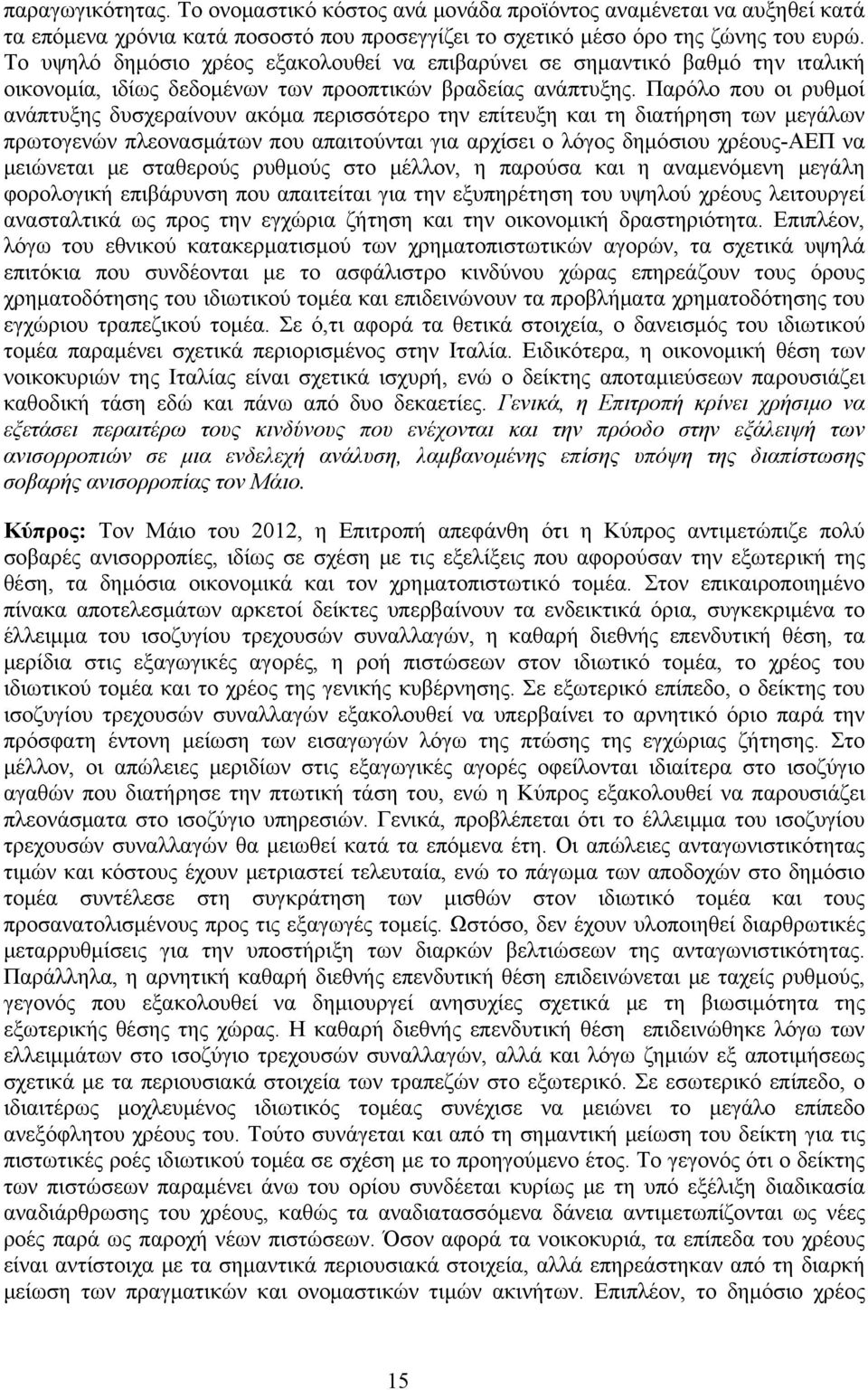 Παρόλο που οι ρυθμοί ανάπτυξης δυσχεραίνουν ακόμα περισσότερο την επίτευξη και τη διατήρηση των μεγάλων πρωτογενών πλεονασμάτων που απαιτούνται για αρχίσει ο λόγος δημόσιου χρέους-αεπ να μειώνεται με