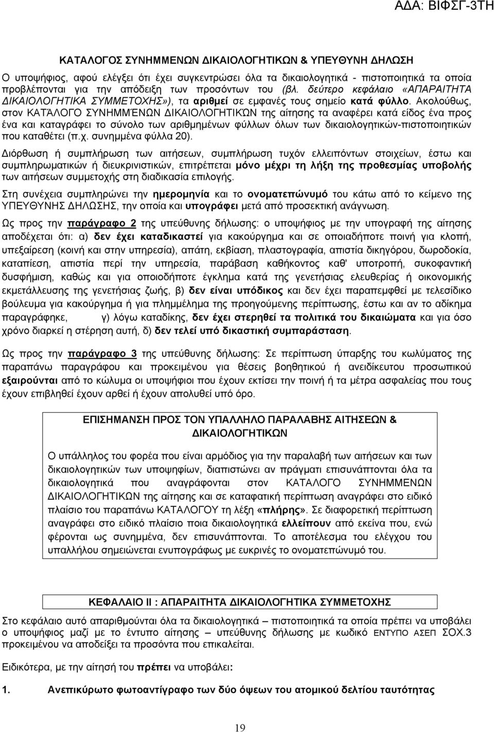 Ακολούθως, στον ΚΑΤΆΛΟΓΟ ΣΥΝΗΜΜΈΝΩΝ ΔΙΚΑΙΟΛΟΓΗΤΙΚΏΝ της αίτησης τα αναφέρει κατά είδος ένα προς ένα και καταγράφει το σύνολο των αριθμημένων φύλλων όλων των δικαιολογητικών-πιστοποιητικών που